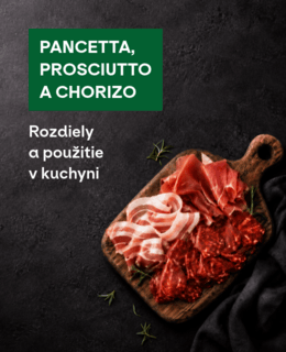 Pancetta, prosciutto a chorizo: Rozdiely a použitie v kuchyni
